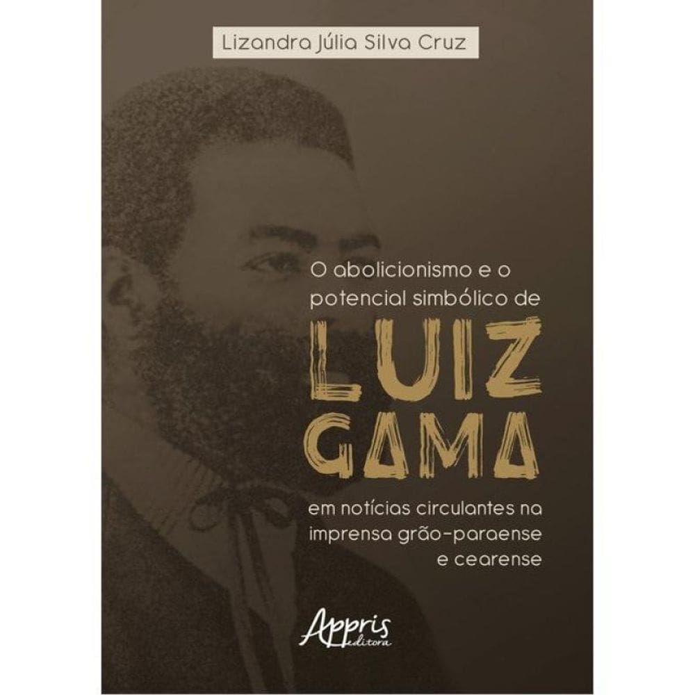 O Abolicionismo E O Potencial Simbólico De Luiz Gama Em Notícias Circulantes Na Imprensa Grão-Paraen