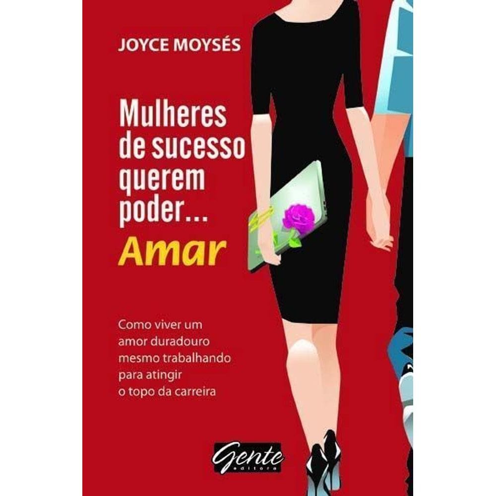 Mulheres De Sucesso Querem Poder… Amar - Como Viver Um Amor Duradouro, Mesmo Trabalhando Para Ating