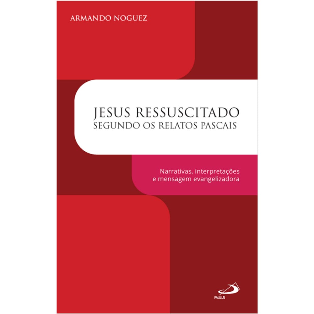 Jesus Ressuscitado Segundo os Relatos Pascais - Narrativas, Interpretações e Mensagem Evangelizadora