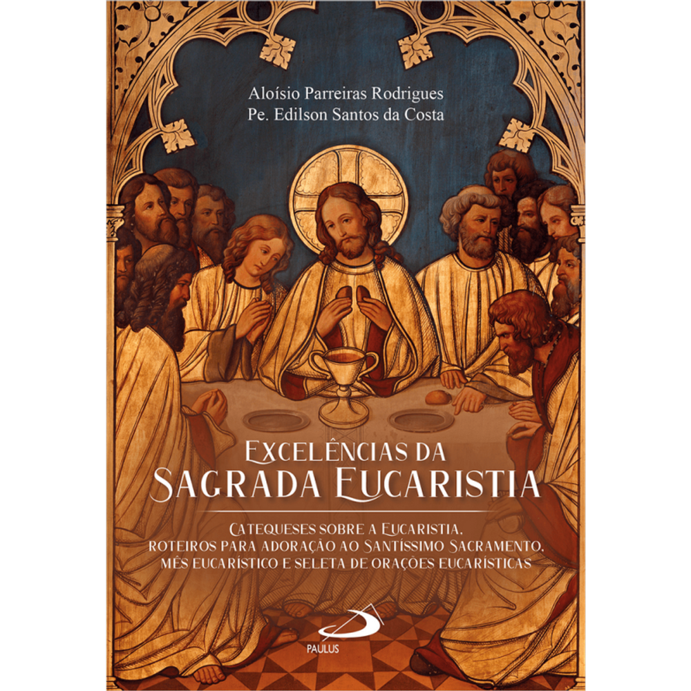 Excelências da Sagrada Eucaristia - Catequese sobre a Eucaristia. Roteiros para Adoração ao Santíssi
