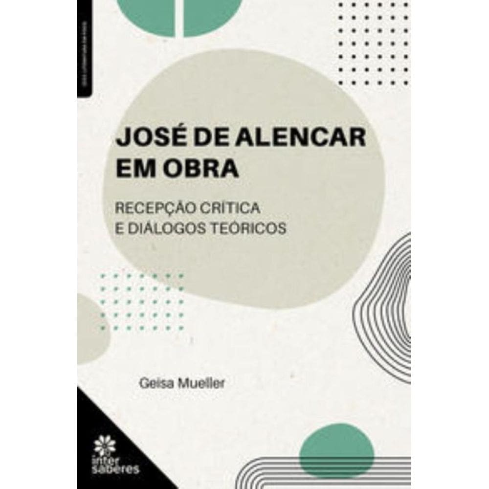 José De Alencar Em Obra - Recepção Crítica E Diálogos Teóricos