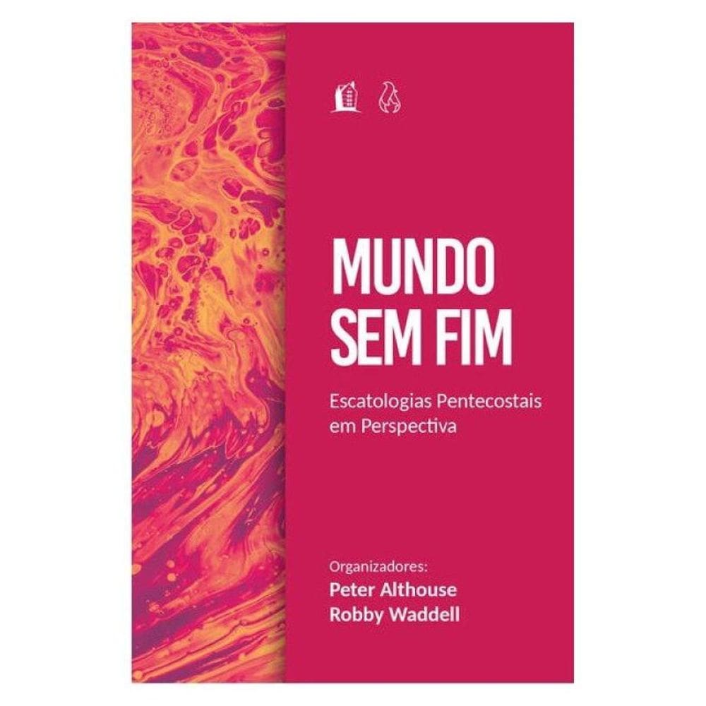Mundo Sem Fim: Escatologias Pentecostais Em Perspectiva