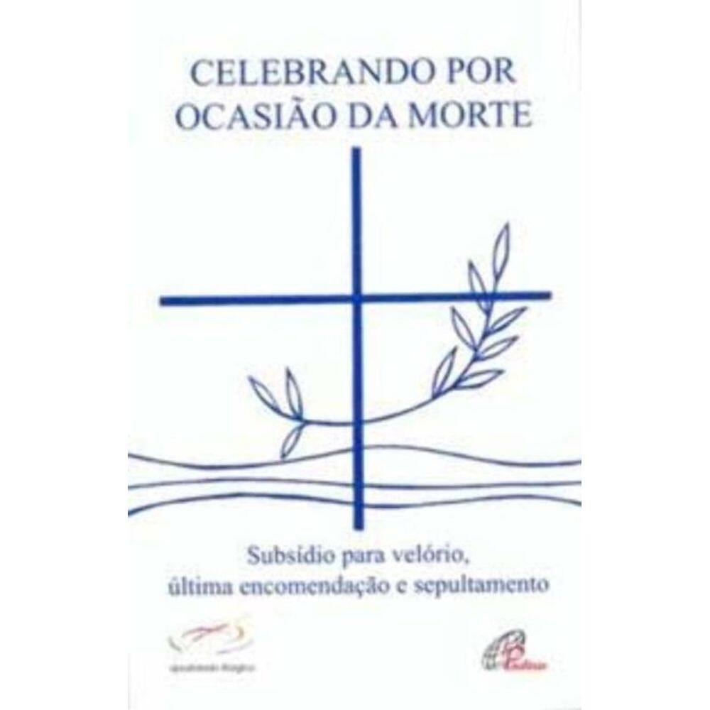 Celebrando Por Ocasião Da Morte - Subsídio Para Velório, Última Encomendação e Sepultamento