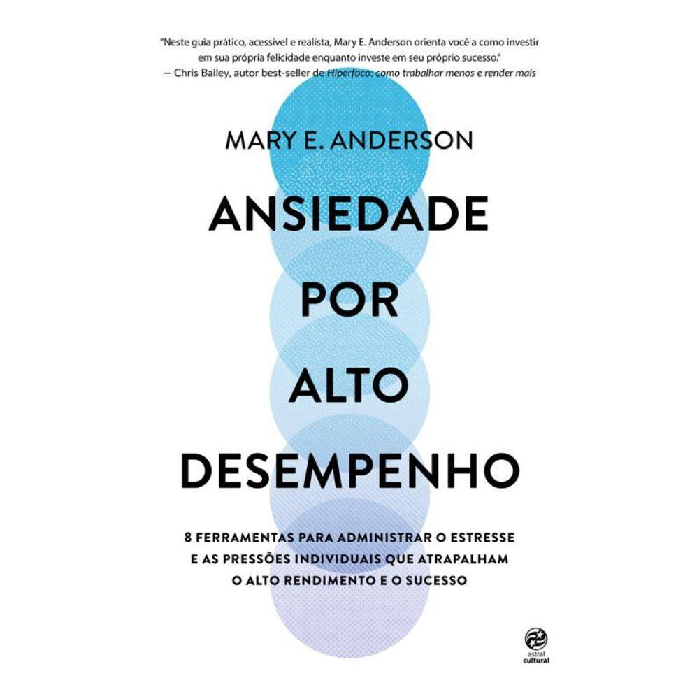 Ansiedade por alto desempenho: 8 ferramentas para administrar o desconforto e as pressões individuais que atrapalham o alto rendimento e o sucesso