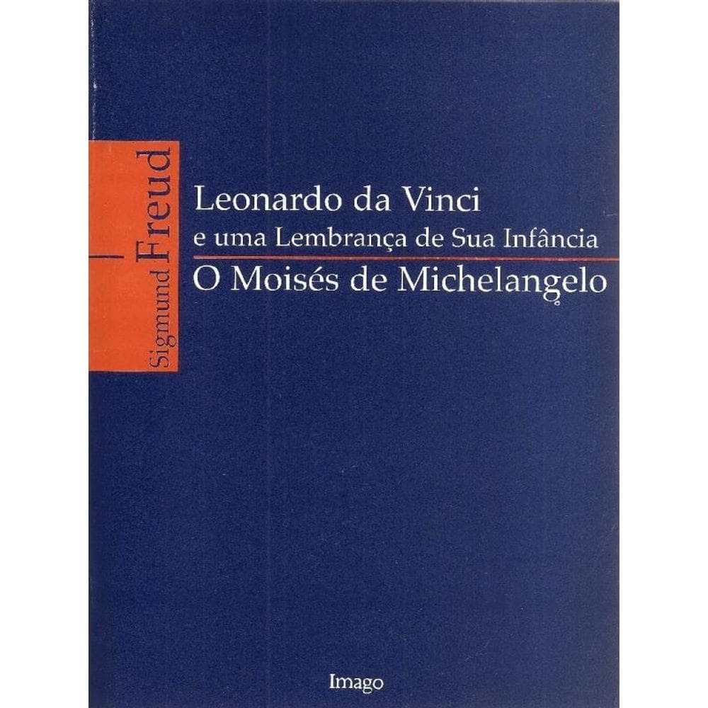 Leonardo Da Vinci E Uma Lembrança De Sua Infância / O Moisés De Michelangelo