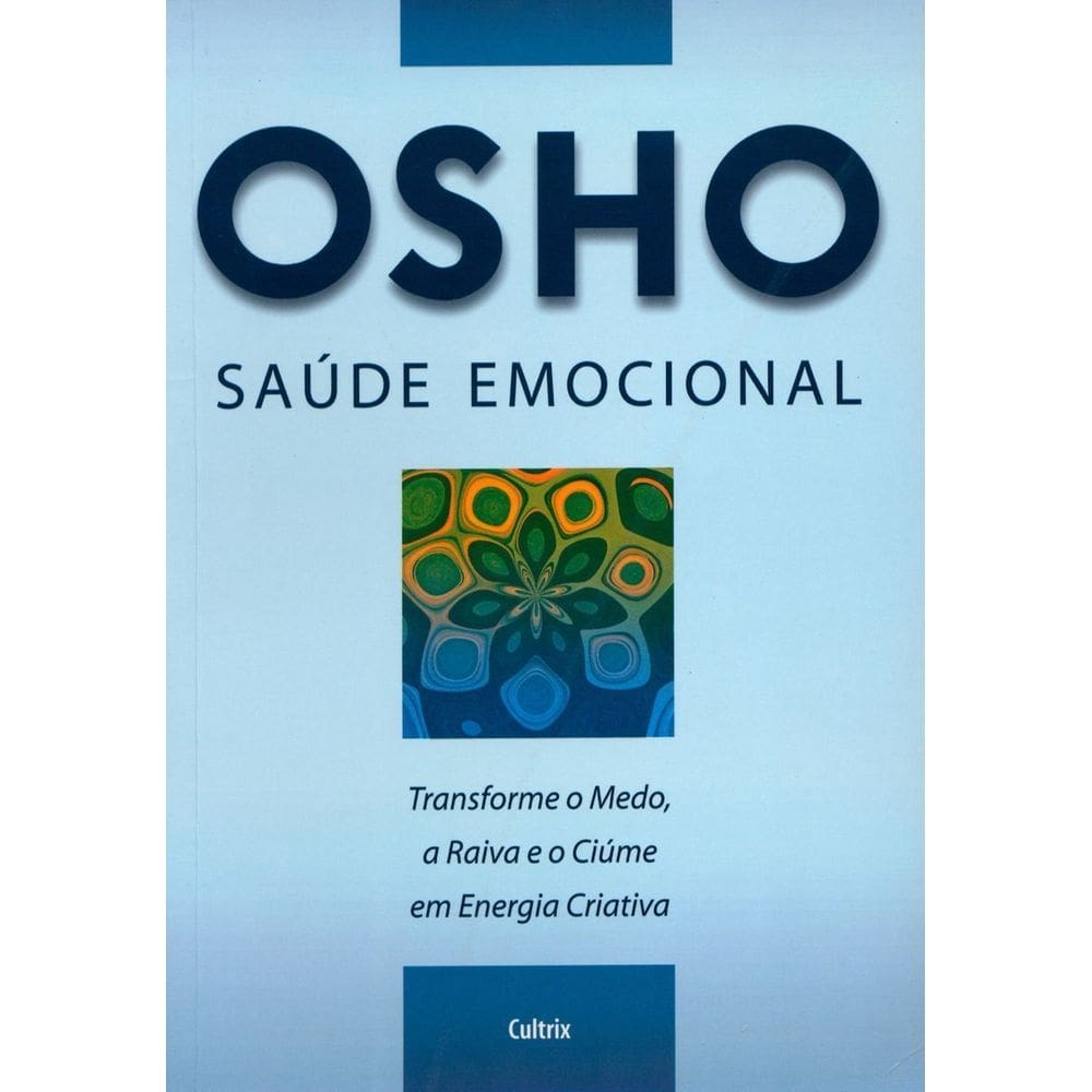 Saúde Emocional - Transforme o Medo, a Raiva e o Ciúme Em Energia Criativa