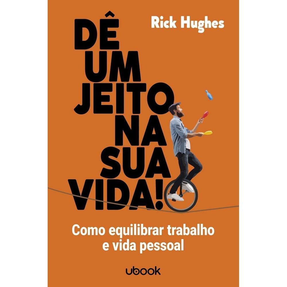 Dê Um Jeito na Sua Vida! Como Equilibrar Trabalho e Vida Pessoal