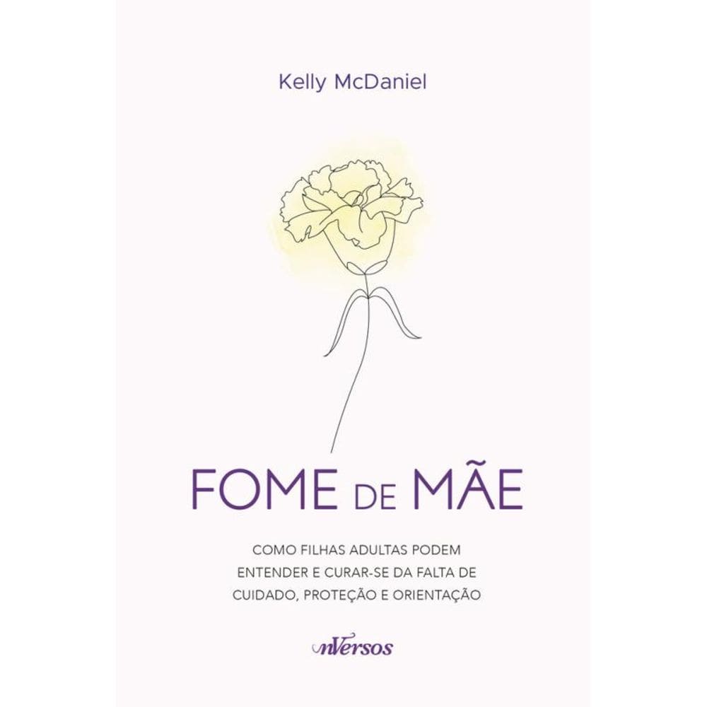 Fome de mãe: Como filhas adultas podem entender e curar-se da falta de cuidado, proteção e orientação