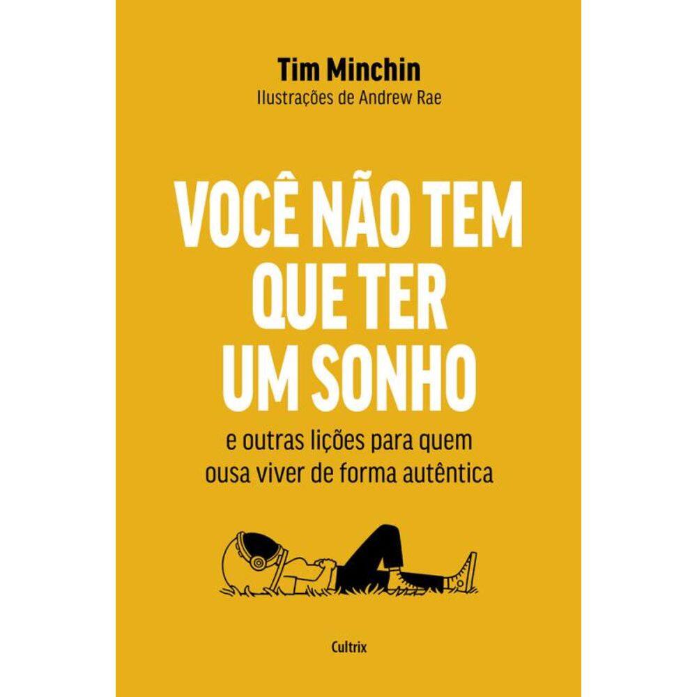 Você Não Tem Que Ter Um Sonho: E Outras Lições Para Quem Ousa Viver De Forma Autêntica