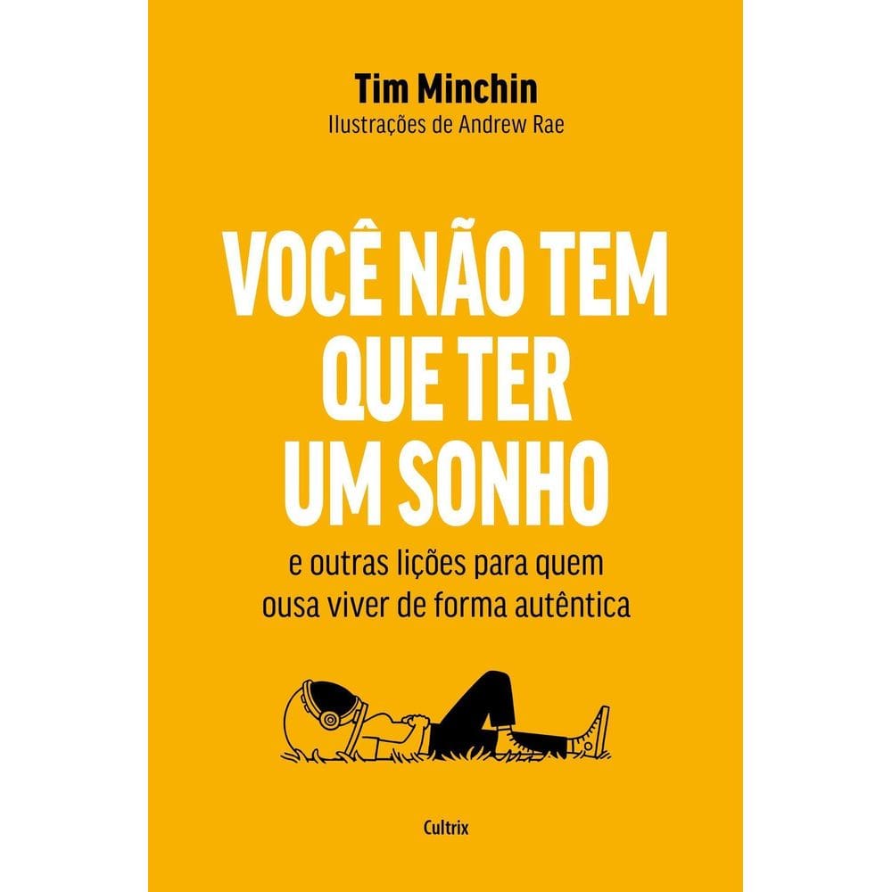 Você Não Tem Que Ter Um Sonho E Outras Lições Para Quem Ousa Viver De Forma Autêntica