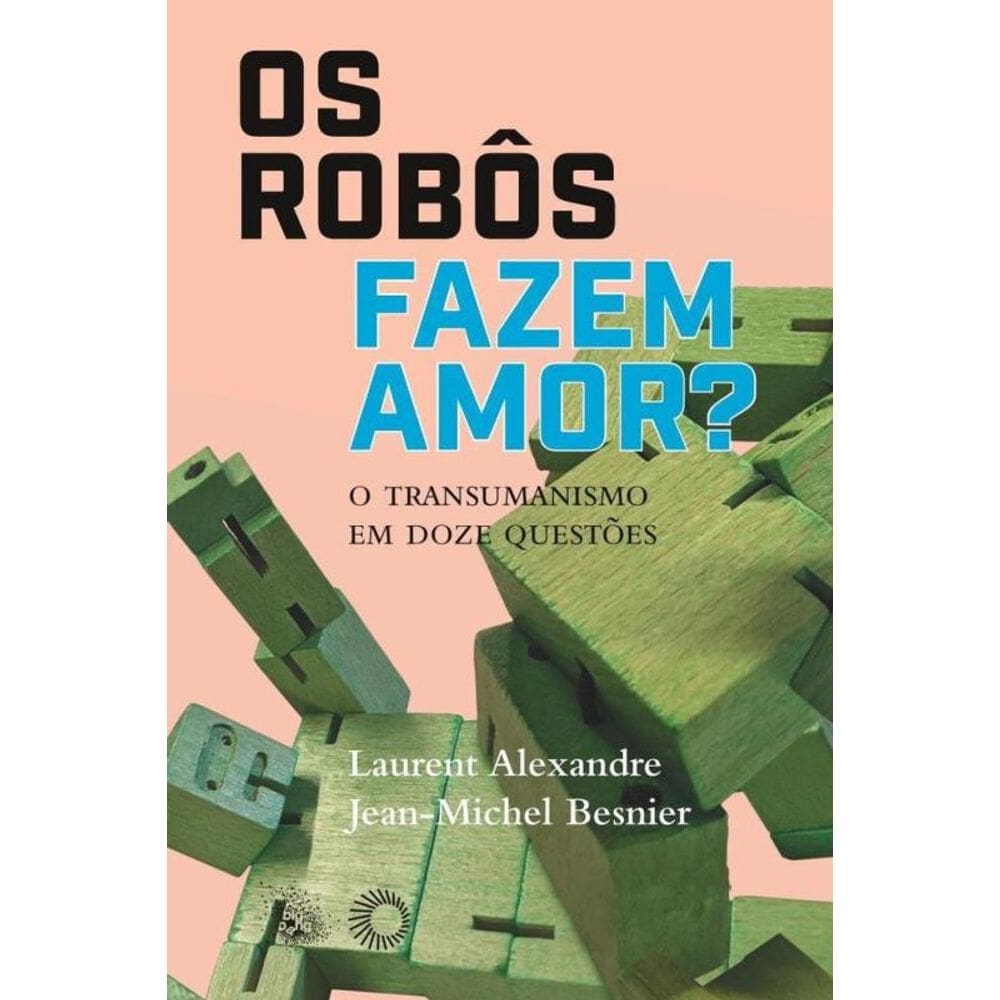 Os Robôs Fazem Amor?: O Transumanismo em Doze Questões