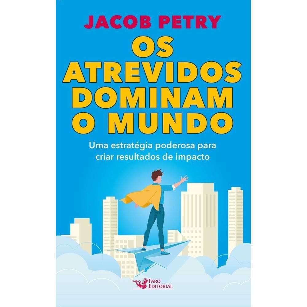 Os Atrevidos Dominam o Mundo - Uma Estratégia Poderosa Para Criar Resultados de Impacto