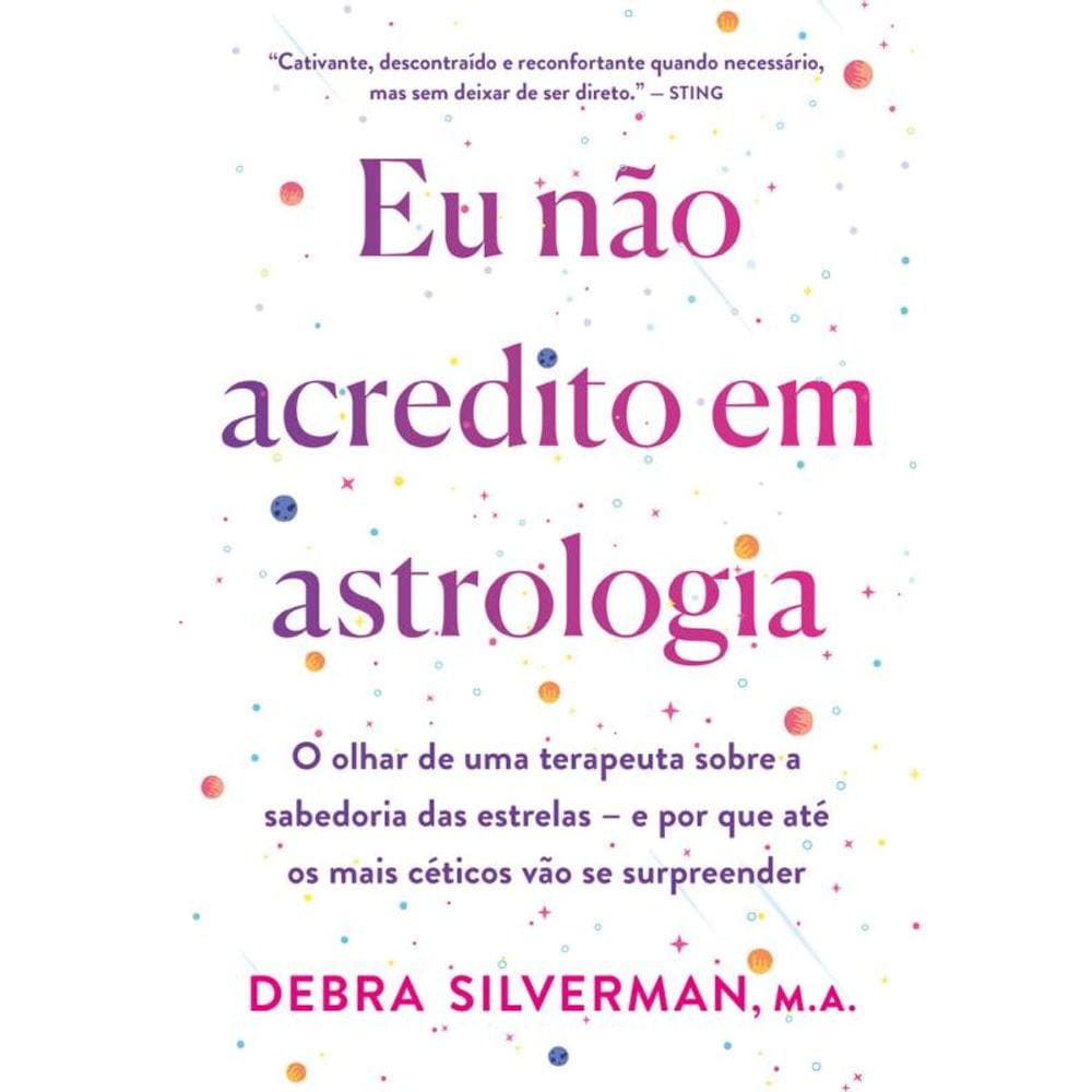 Eu não acredito em astrologia: O olhar de uma terapeuta sobre a sabedoria das estrelas – e por que até os mais céticos vão se surpreender