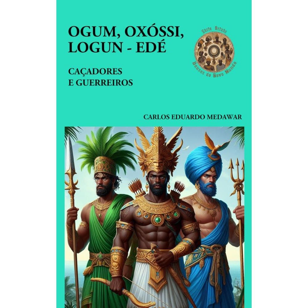 OGUM, OXÓSSI, LOGUN EDÉ:Caçadores e Guerreiros