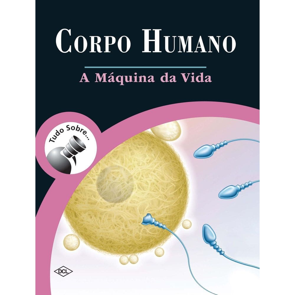 Tudo Sobre Corpo Humano - A Máquina da Vida