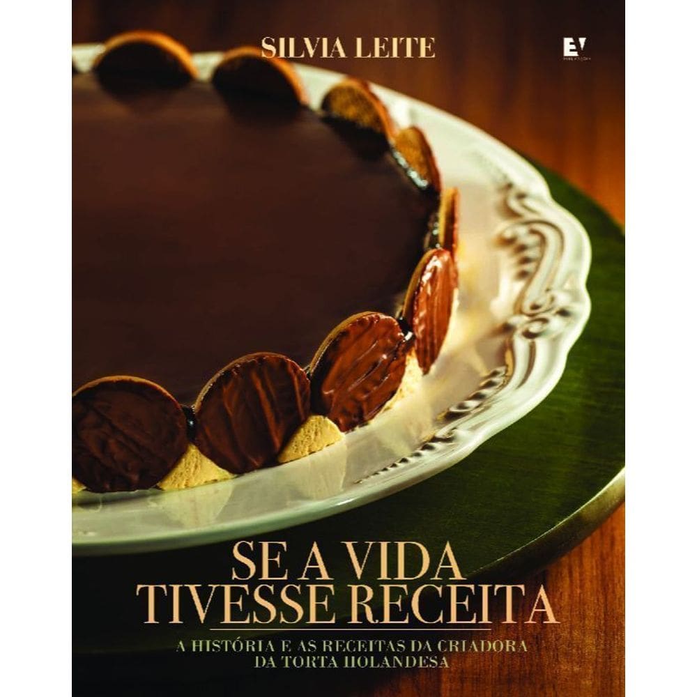 Se a Vida Tivesse Receita - A História e as Receitas da Criadora da Torta Holandesa