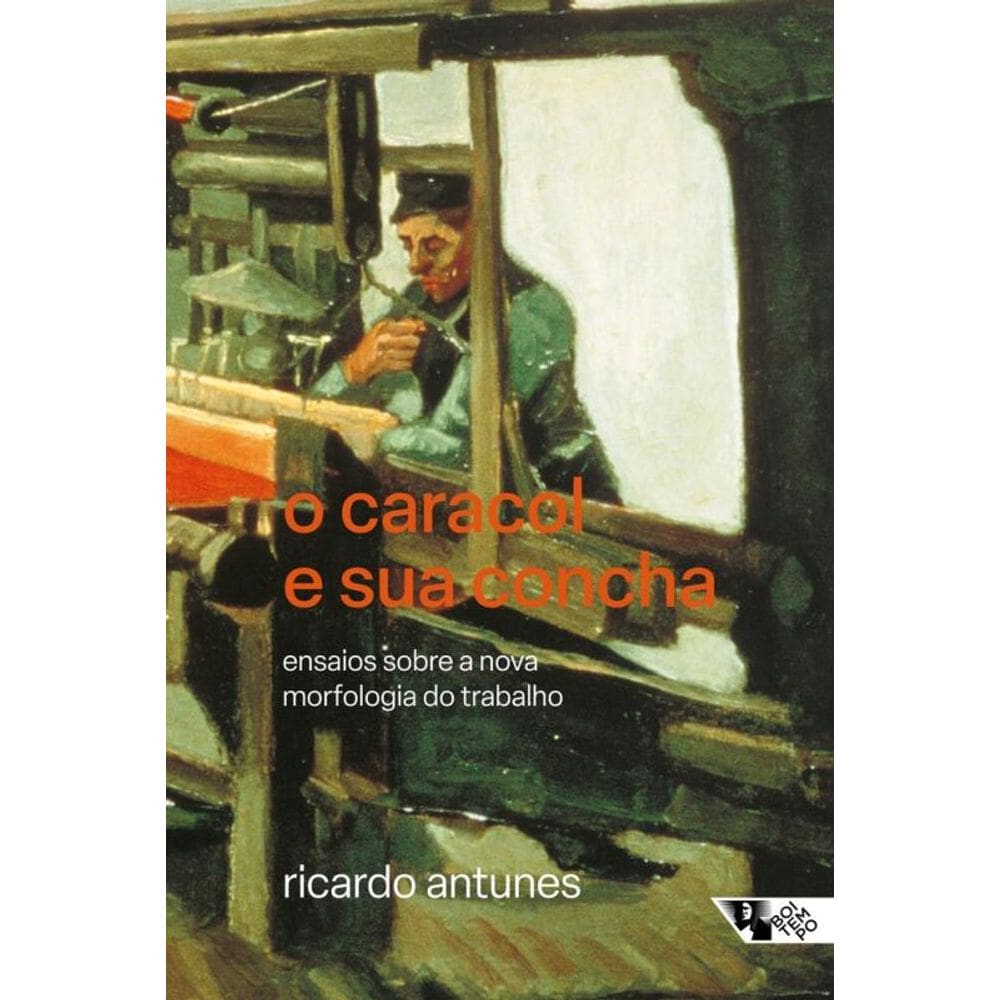 O Caracol E Sua Concha: Ensaios Sobre A Nova Morfologia Do Trabalho