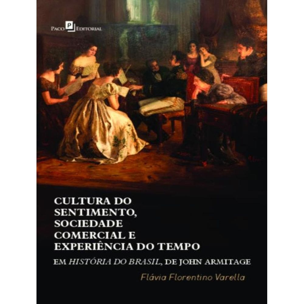 Cultura Do Sentimento, Sociedade Comercial E Experiencia Do Tempo Em Historia Do Brasil, De John Armitage