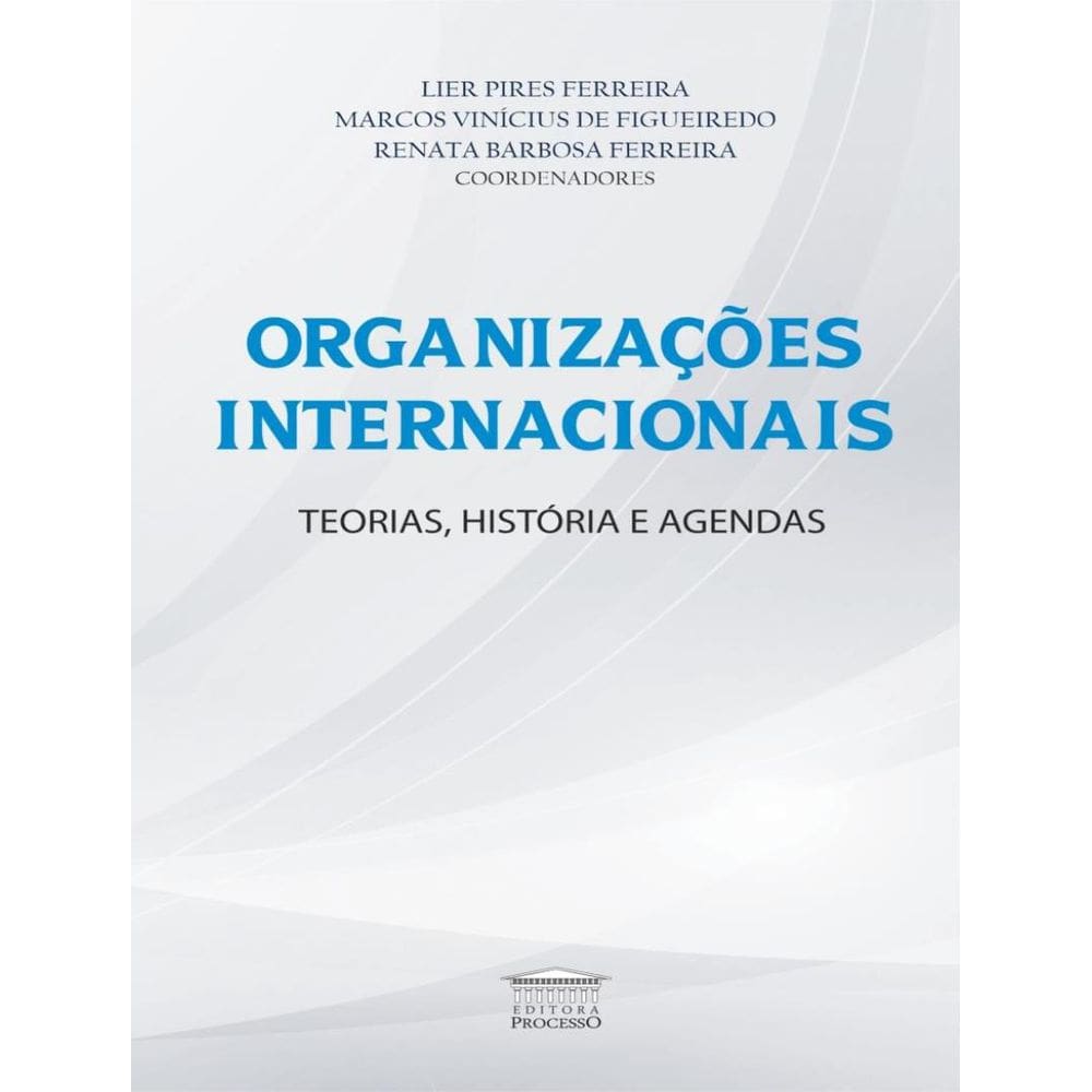 Organizacoes Internacionais - Teorias, Historia E Agendas