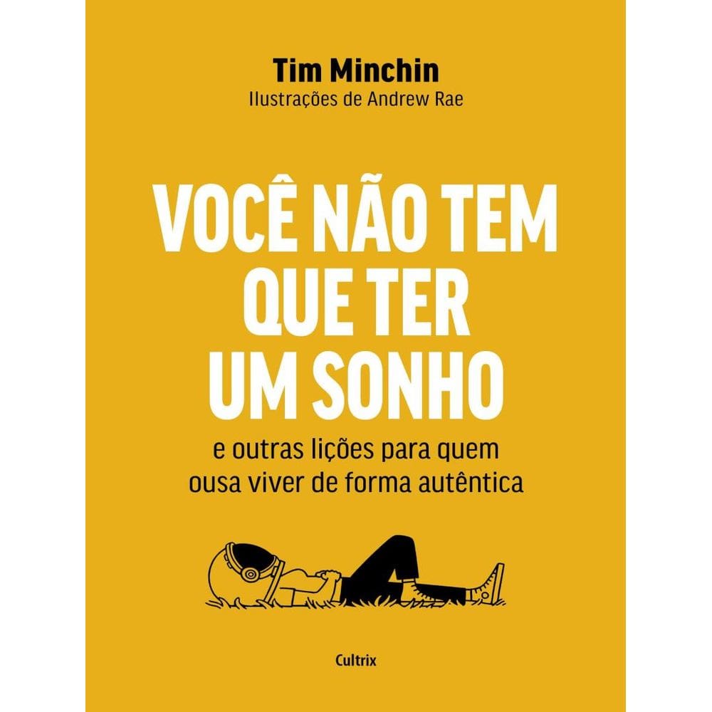 Voce Nao Tem Que Ter Um Sonho - E Outras Licoes Para Quem Ousa Viver De Forma Autentica
