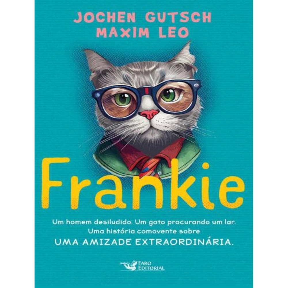 Frankie - Um Homem Desiludido. Um Gato Procurando Um Lar. Uma Historia Comovente Sobre Uma Amizade Extraordinaria.