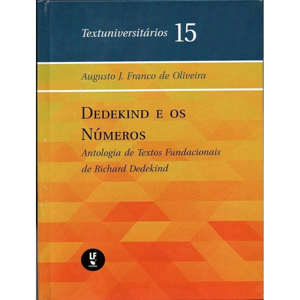 Dedekind E Os Numeros - Antologia De Textos Fundacionais De Richard Dedekind