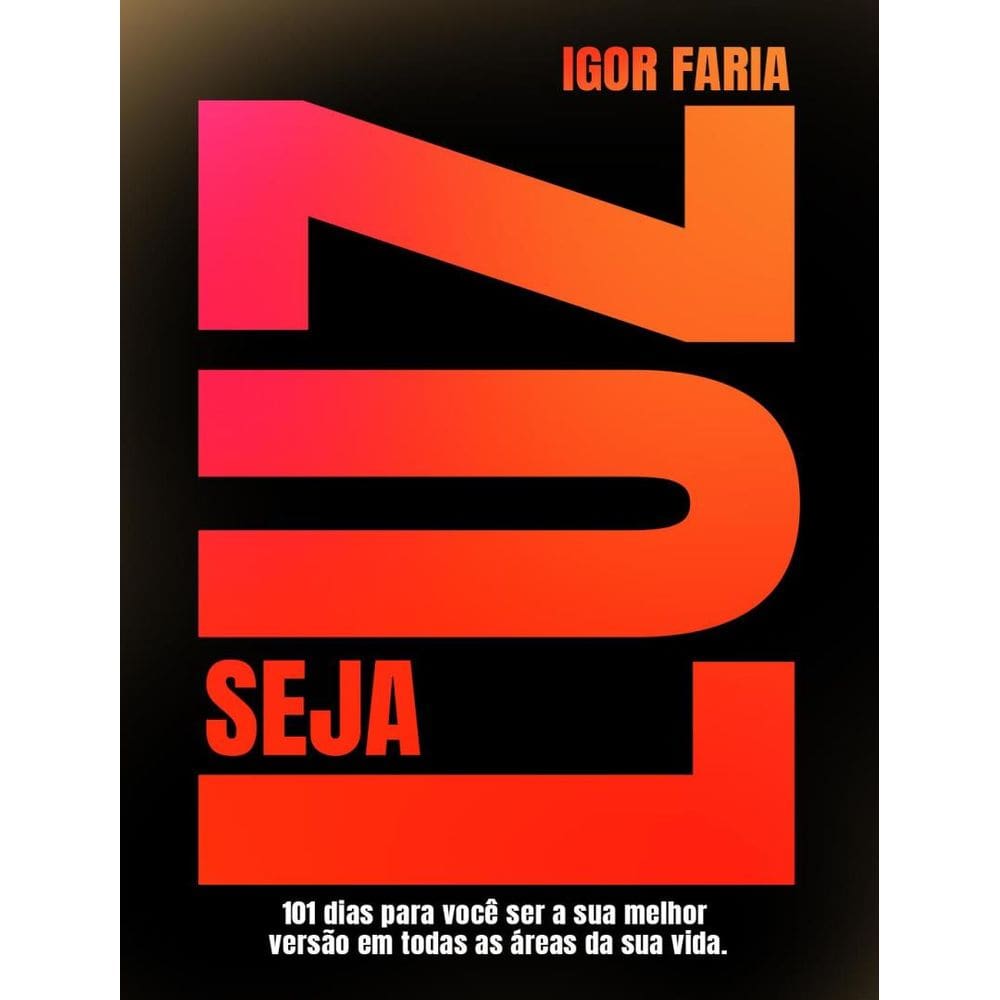 Seja Luz - Como Se Tornar A Sua Melhor Versao Em 101 Dias