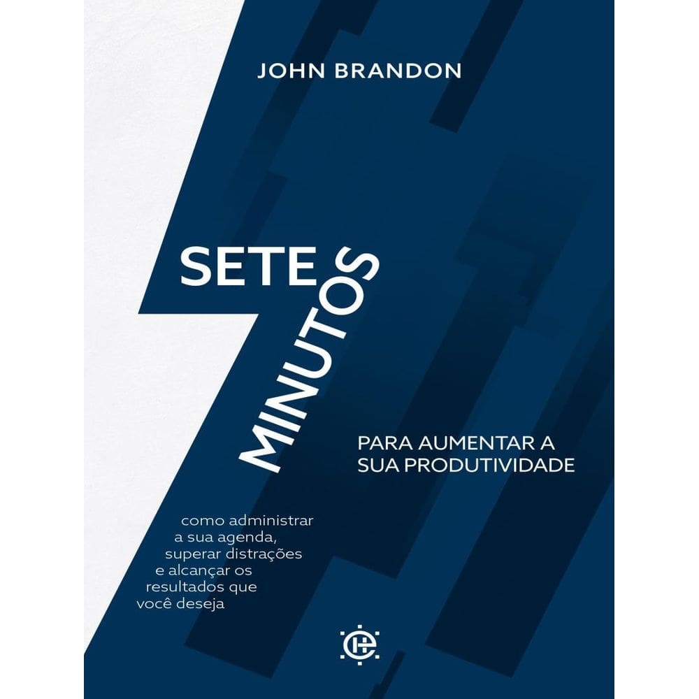 7 Minutos Para Aumentar Sua Produtividade - Como Administrar Sua Agenda, Superar Distracoes E Alcancar Os Resultados Que Voce Deseja