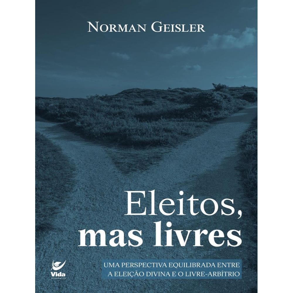 Eleitos, Mas Livres - Uma Perspectiva Equilibrada Entre A Eleicao Divina E O Livre-Arbitrio