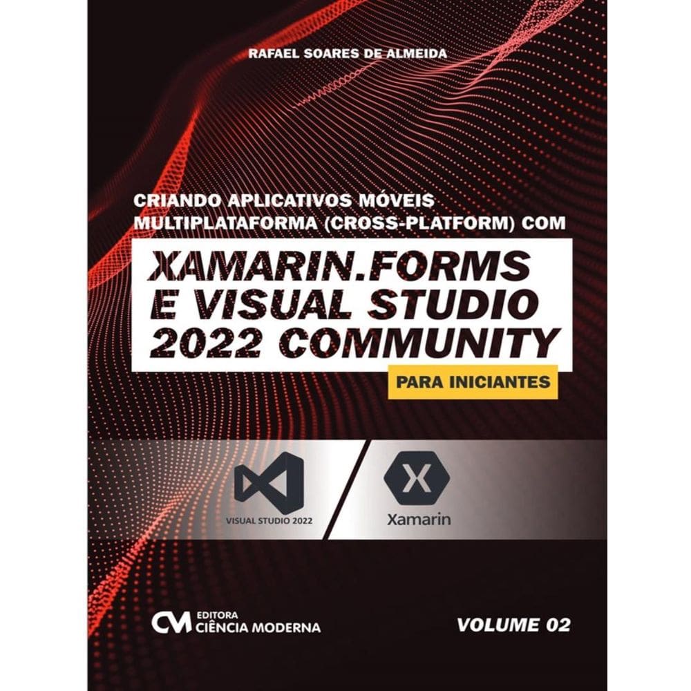 Criando Aplicativos Moveis Multiplataforma (Cross-Platform) Com Xamarim.Forms E Visual Studio 2022 Community Para Iniciantes - Vol. 2