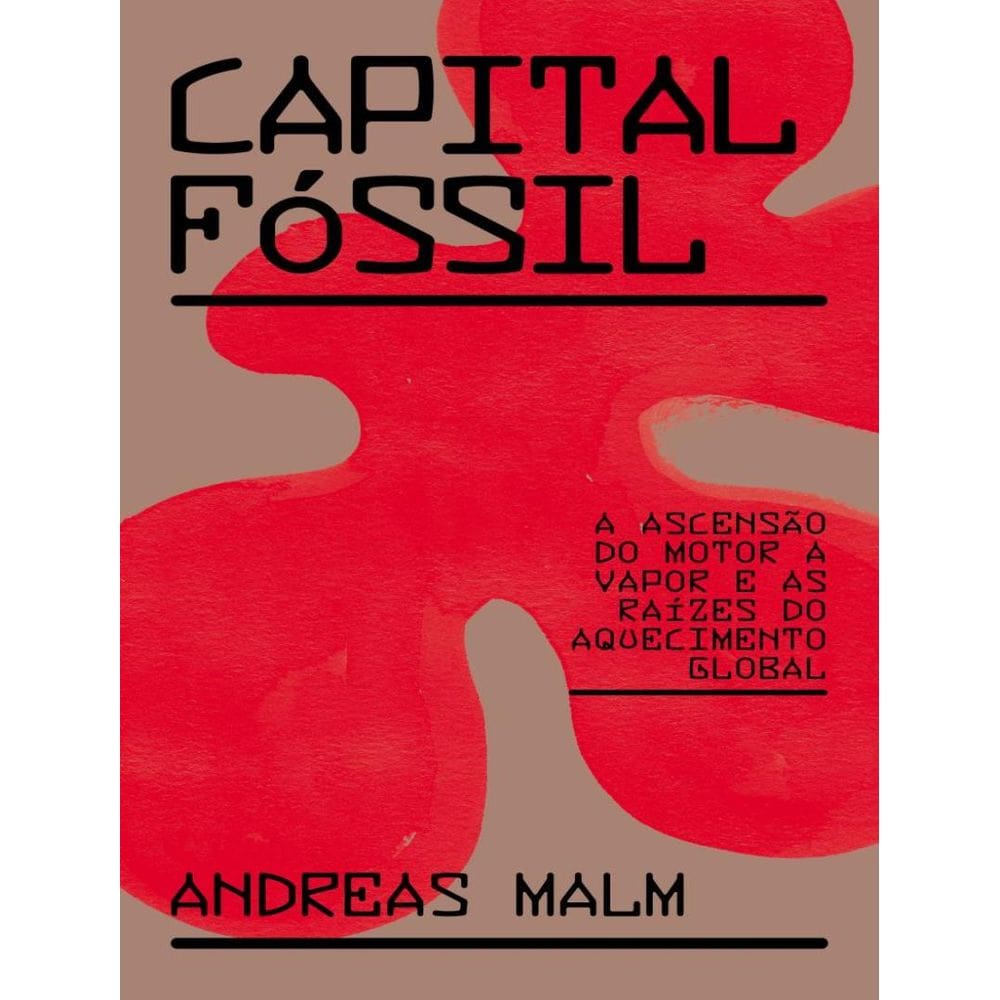 Capital Fossil - A Ascensao Do Motor A Vapor E As Raizes Do Aquecimento Global
