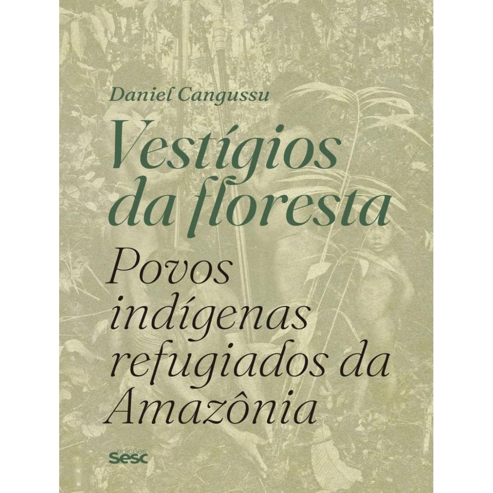 Vestigios Da Floresta: Povos Indigenas Refugiados Da Amazonia