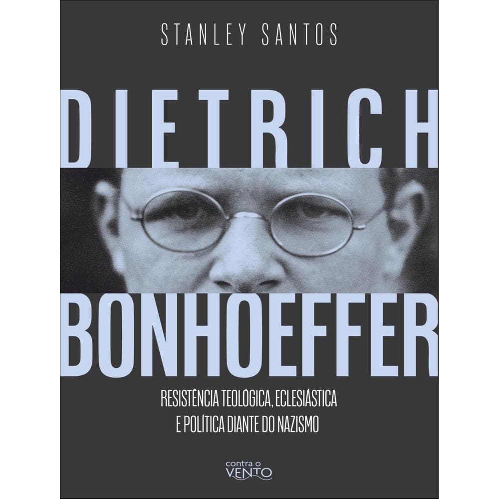Dietrich Bonhoeffer - Resistencia Teologica, Eclesiastica E Politica Diante Do Nazismo