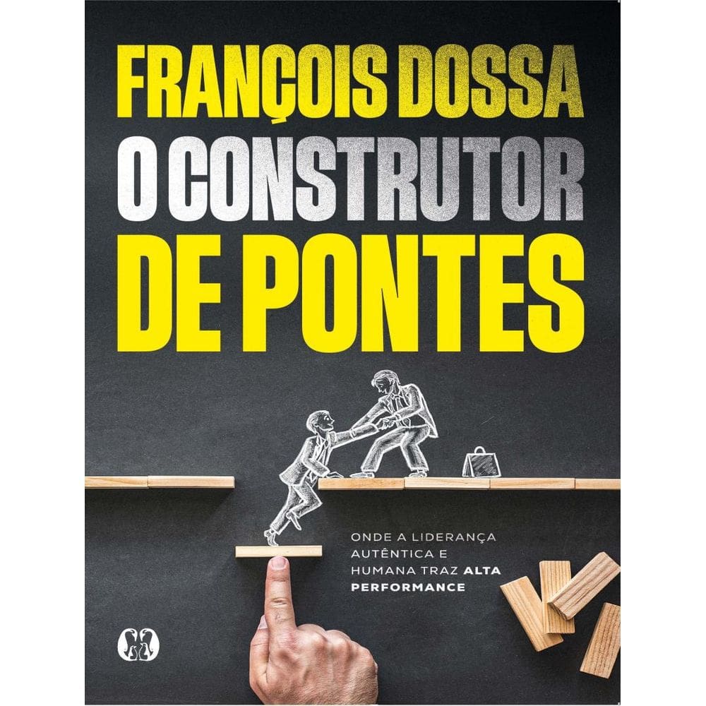 Construtor De Pontes - Onde A Lideranca Autentica E Humana Traz Alta Performance,O