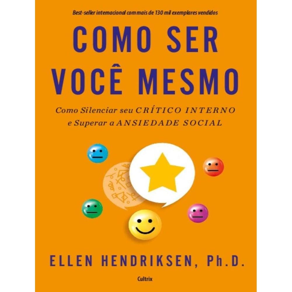 Como Ser Voce Mesmo - Como Silenciar Seu Critico Interno E Superar A Ansiedade Social