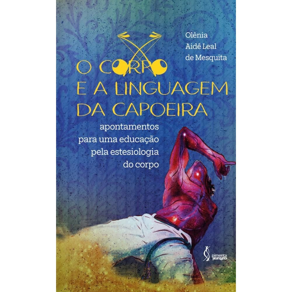 O corpo e a linguagem da capoeira: apontamentos para uma educação pela estesiologia do corpo