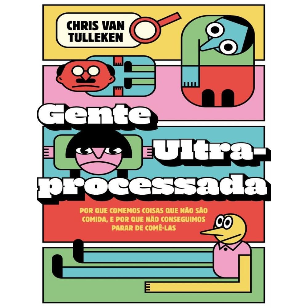 Gente Ultraprocessada - Por Que Comemos Coisas Que Nao Sao Comida, E Por Que Nao Conseguimos Parar De Come-Las