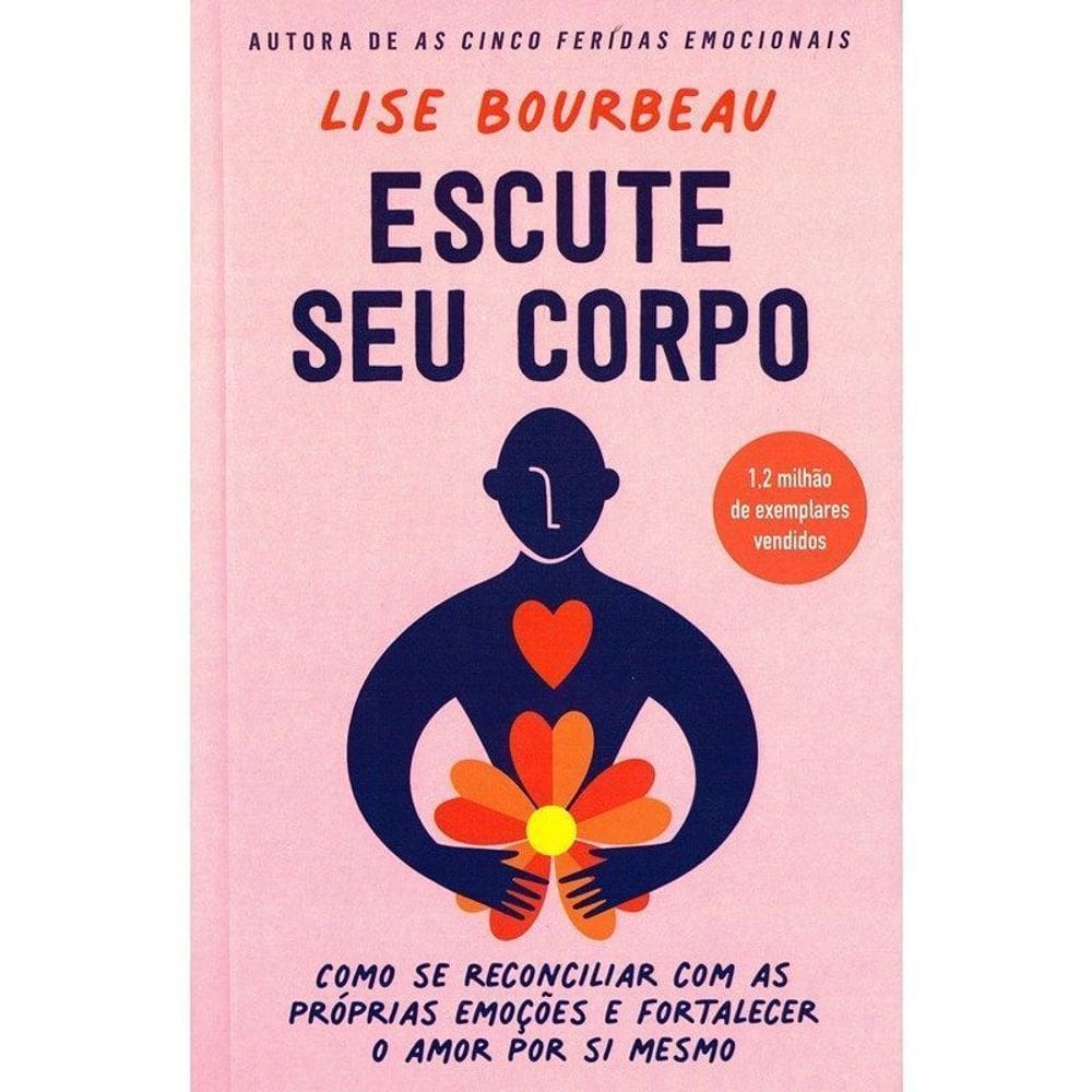 Escute Seu Corpo - Como Se Reconciliar Com as Próprias Emoções e Fortalecer o Amor Por Si Mesmo