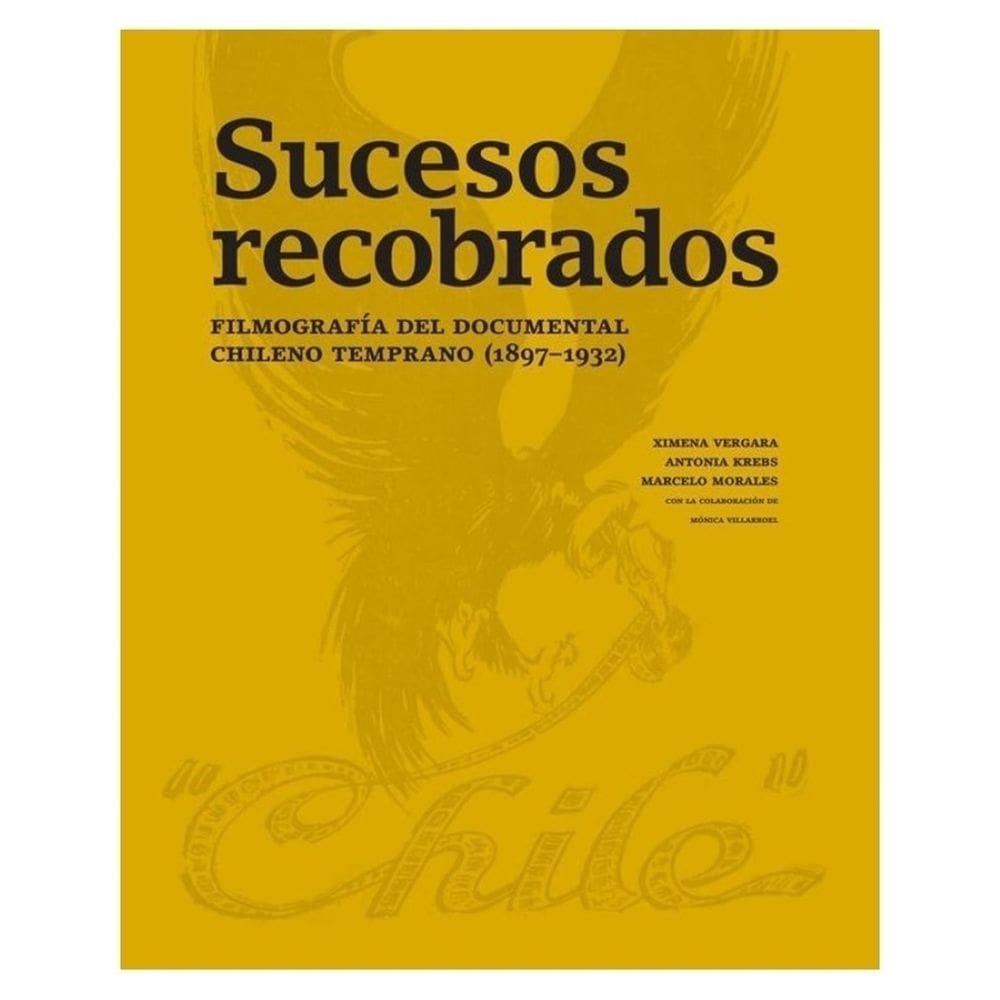 Sucesos recobrados. Filmografía del documental chileno temprano (1897–1932) - Espanhol