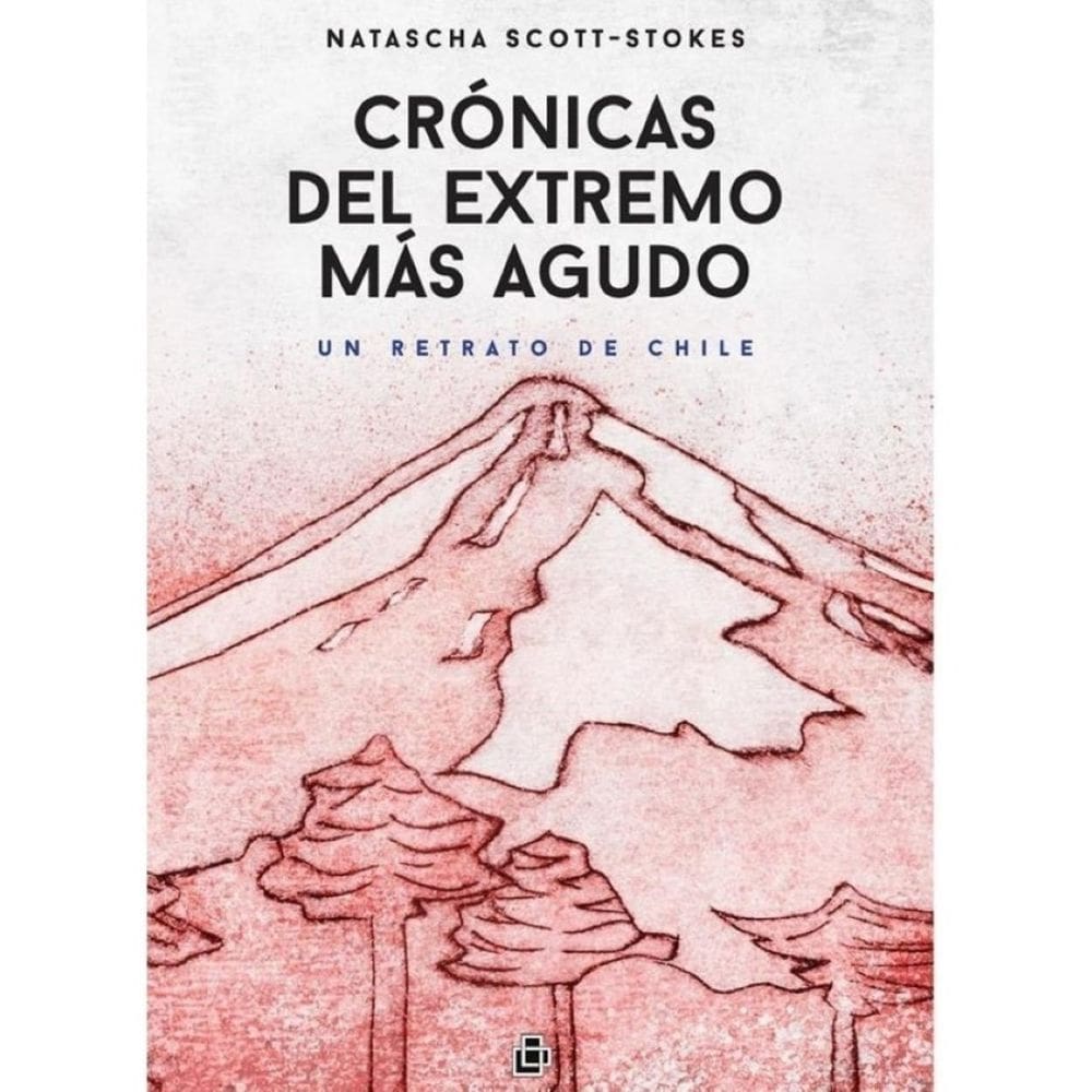 Crónicas del extremo más Agudo. Un retrato de Chile - Espanhol