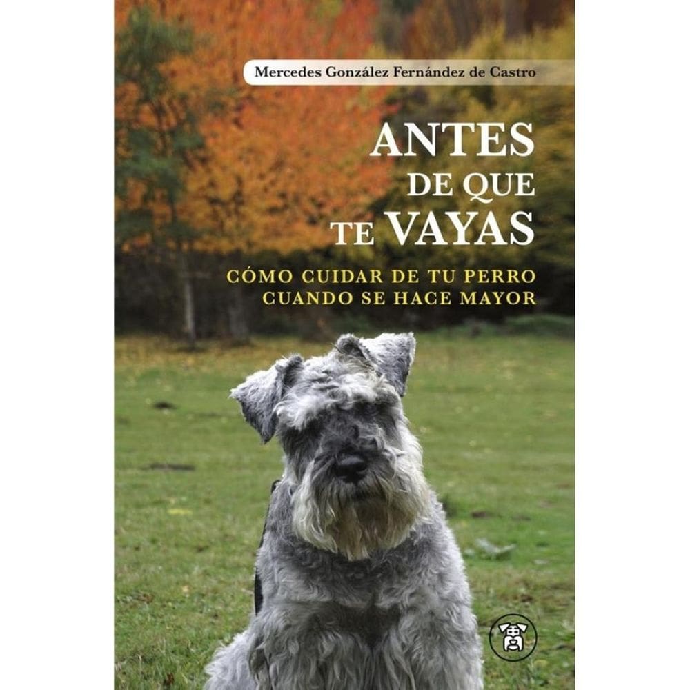 Antes de que te Vayas: Cómo Cuidar de tu perro Cuando se hace mayor - Espanhol