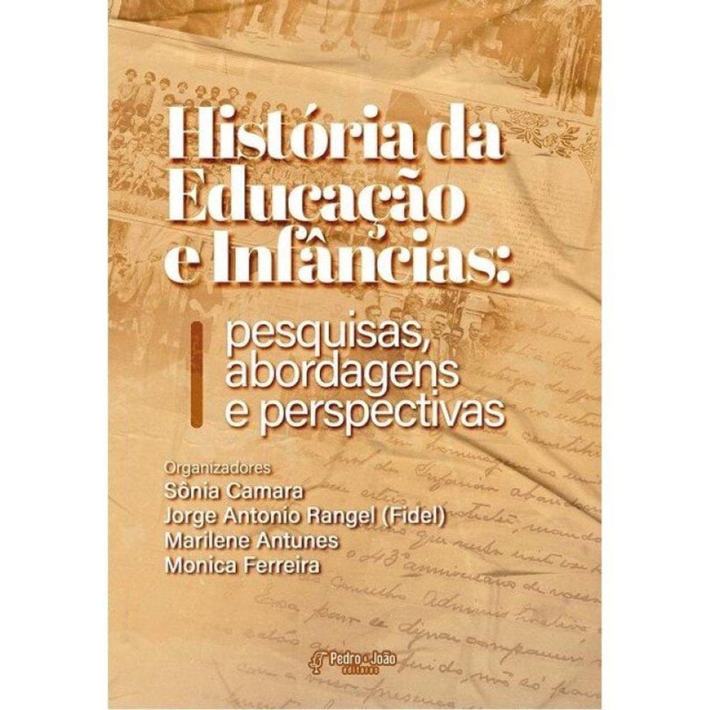 História Da Educação E Infâncias - Pesquisas, Abordagens E Perspectivas