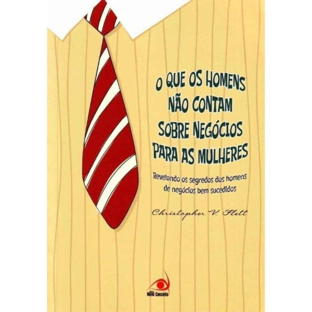 Que os Homens Não Contam Sobre Negócios Para as Mulheres, O