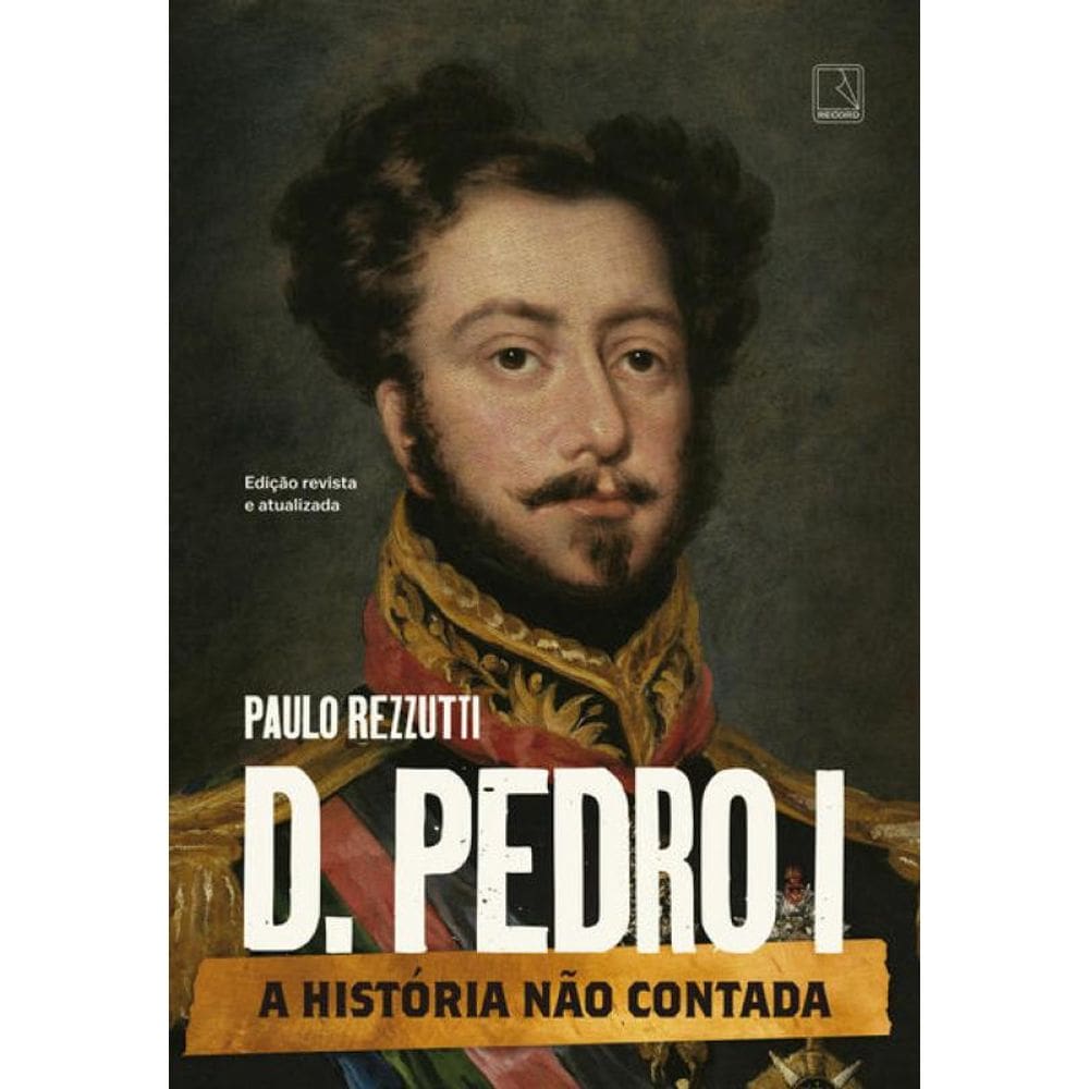 D. Pedro I: A história não contada