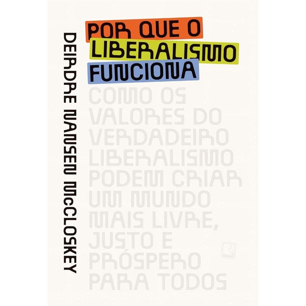 por Que o Liberalismo Funciona