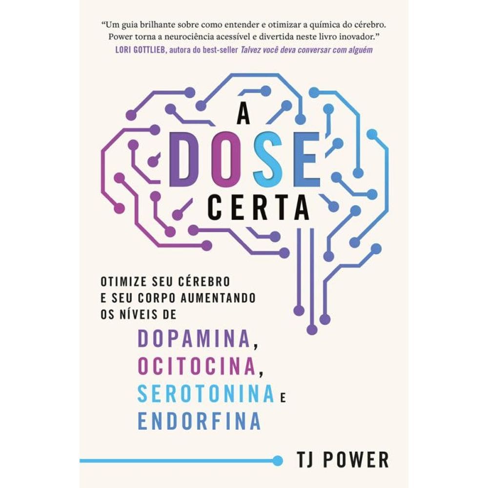 A DOSE certa – Otimize seu cérebro e seu corpo aumentando os níveis de Dopamina, Ocitocina, Serotonina e Endorfina