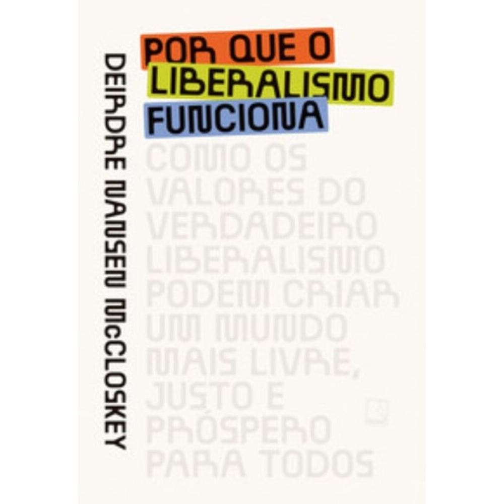 Por Que O Liberalismo Funciona