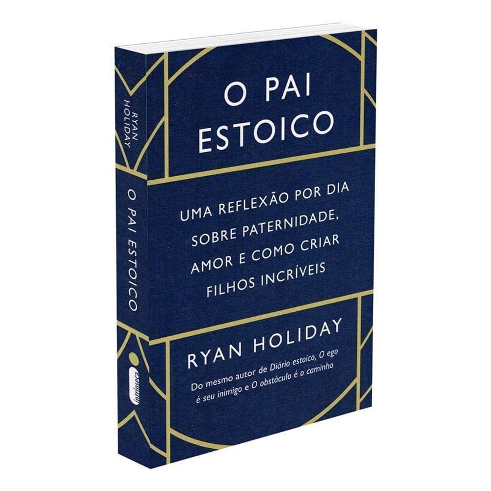 O Pai Estoico - Uma Reflexão Por Dia Sobre Paternidade, Amor e Como Criar Filhos Incríveis