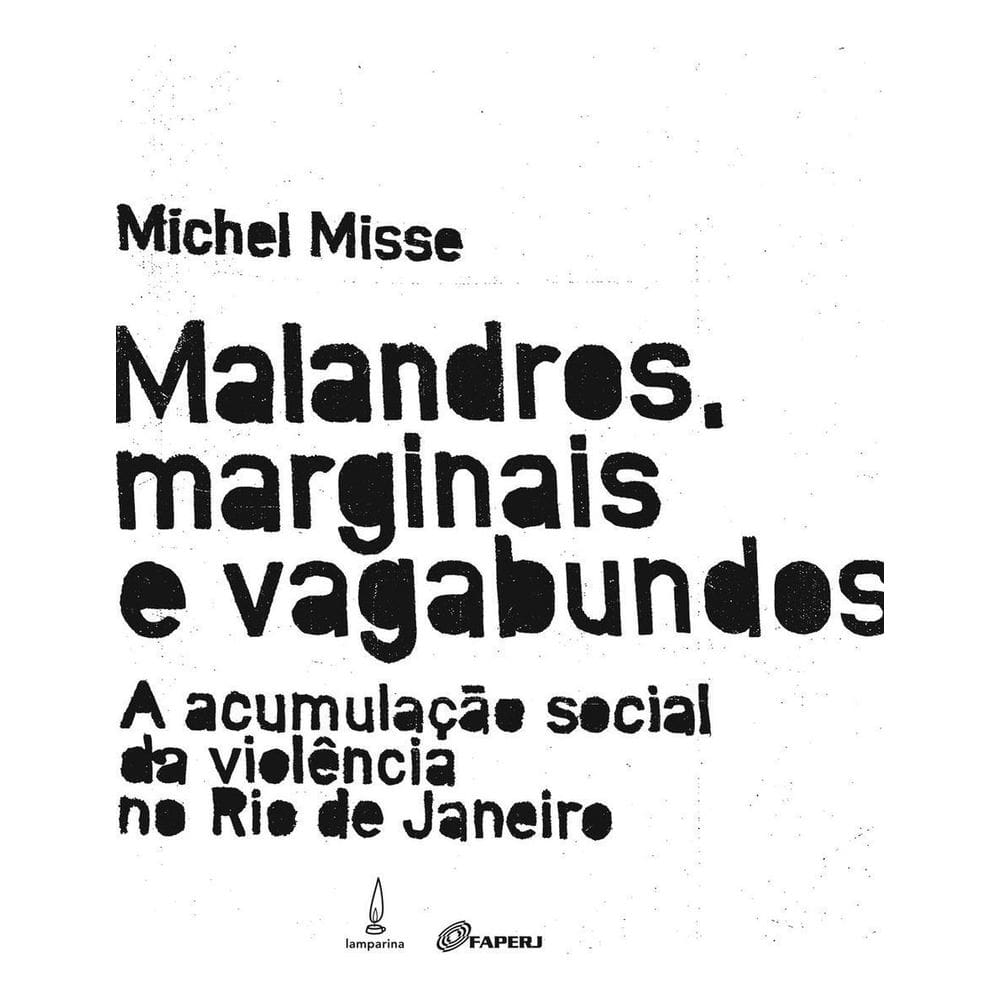 Malandros, Marginais e Vagabundos - A Acumulação Social Da Violência No Rio De Janeiro