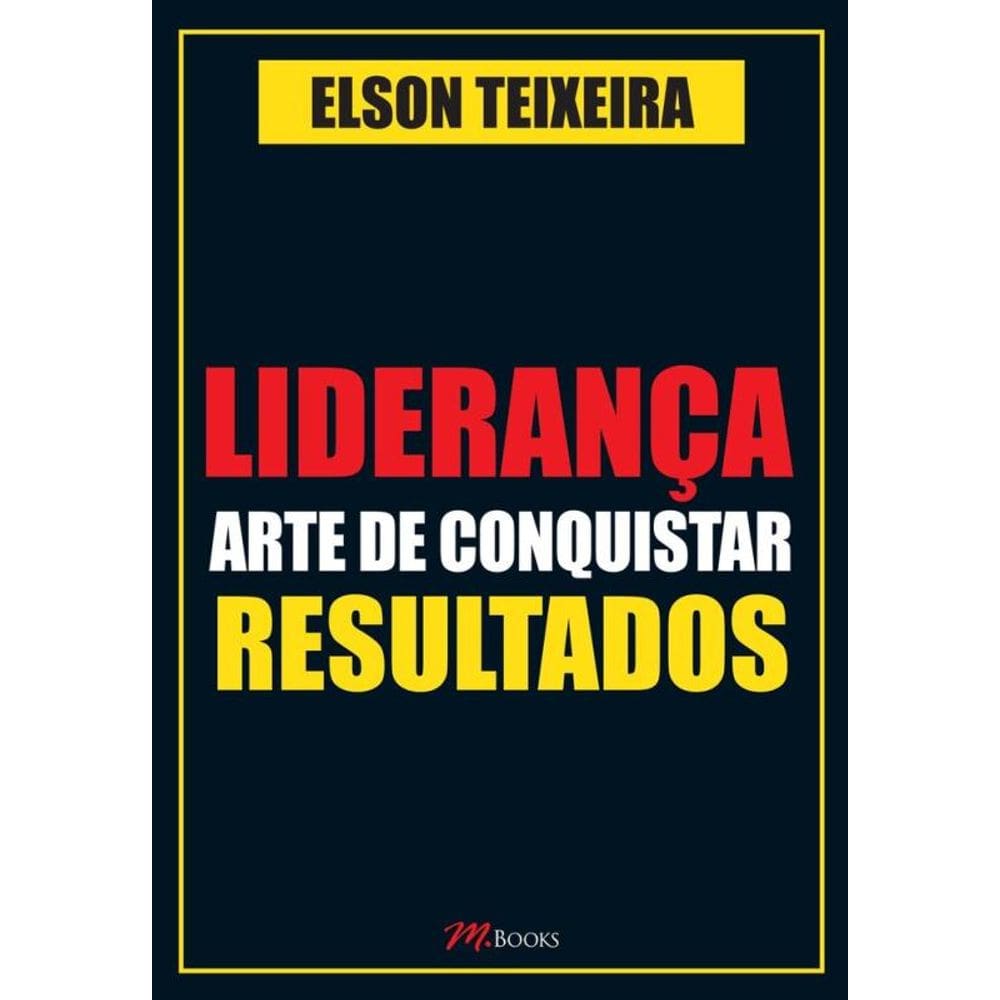 Liderança - Arte De Conquistar Resultados: Liderança É A Principal Competência Para O Exercício De Qualquer Atividade Profissional